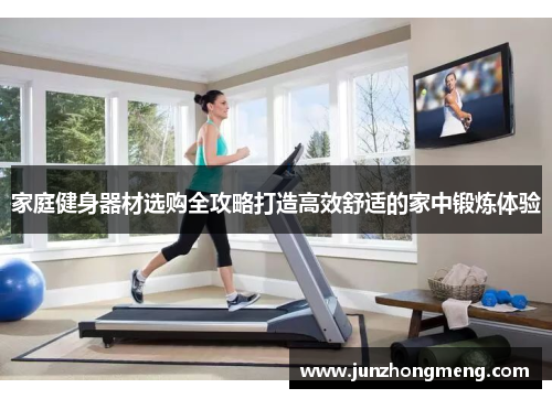 家庭健身器材选购全攻略打造高效舒适的家中锻炼体验