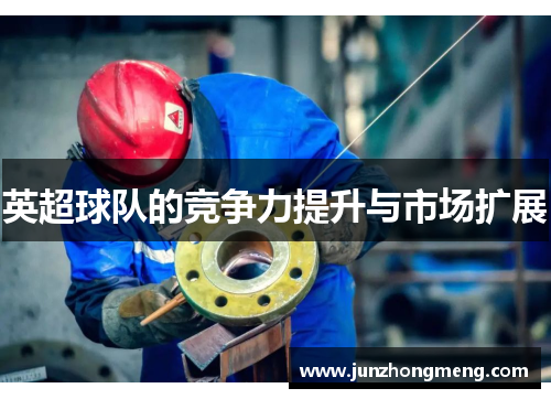 英超球队的竞争力提升与市场扩展